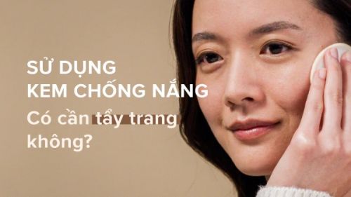 Dùng kem chống nắng có cần tẩy trang không? Sự thật khiến nhiều người bất ngờ